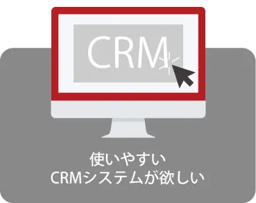 使いやすい CRMシステムが欲しい